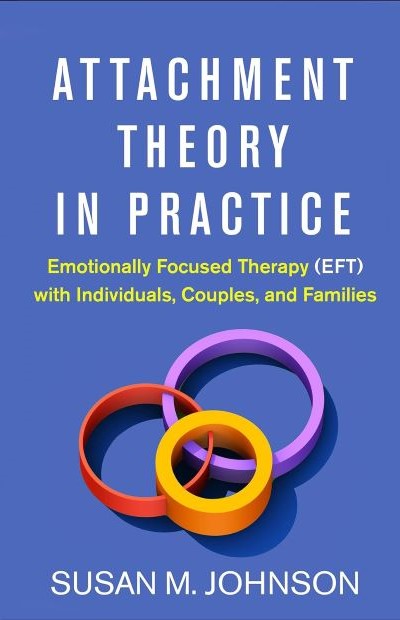 Attachment Theory in Practice: EFT with Individuals, Couples, and Families